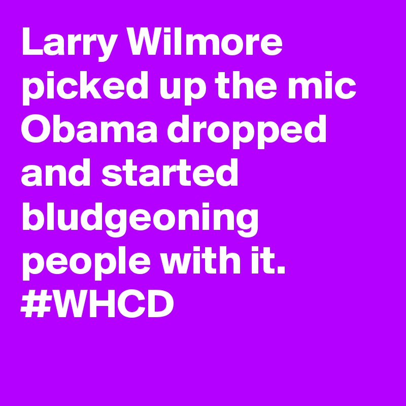Larry Wilmore picked up the mic Obama dropped and started bludgeoning people with it. #WHCD