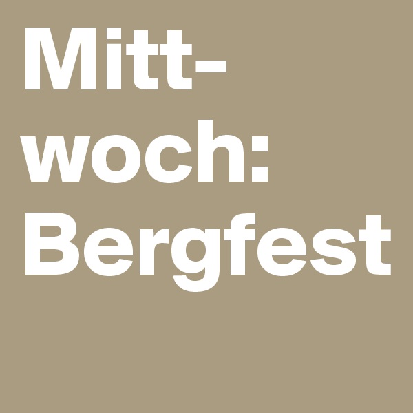 Mitt-woch:
Bergfest