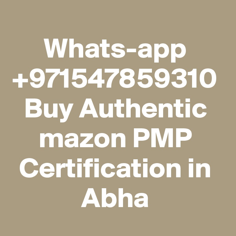 Whats-app +971547859310 Buy Authentic mazon PMP Certification in Abha