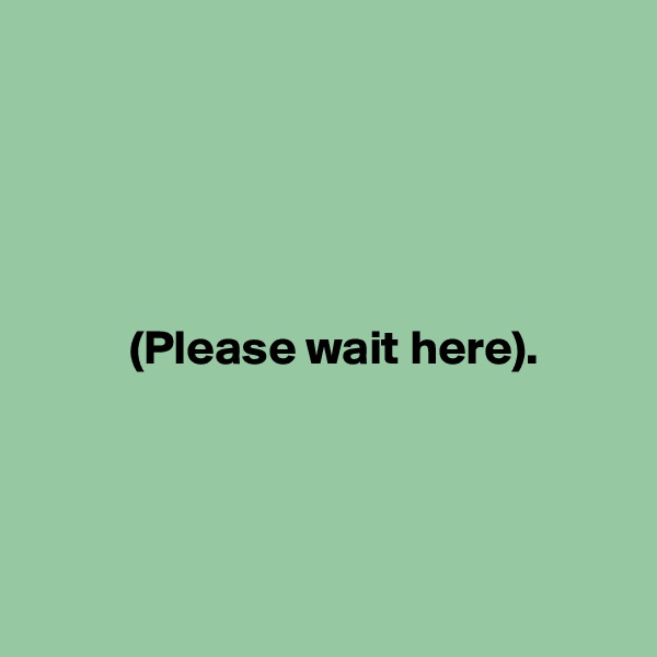 





          (Please wait here). 
            




