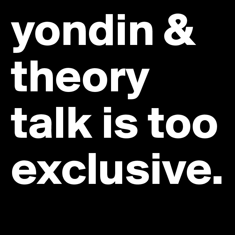 yondin & theory talk is too exclusive.