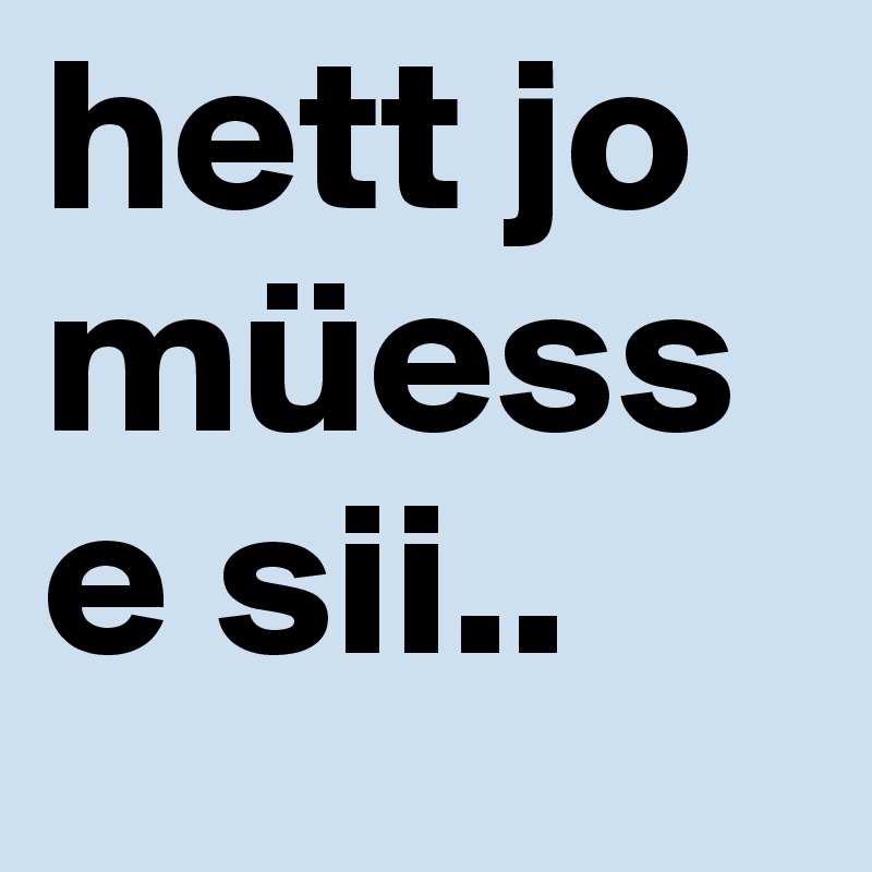 hett jo müesse sii..