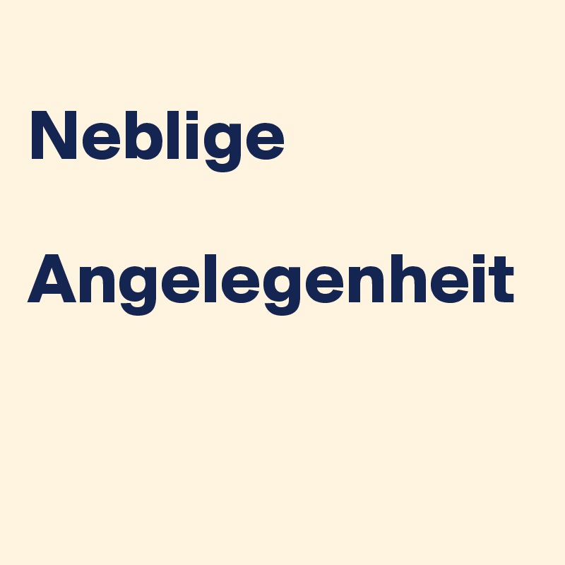 
Neblige 

Angelegenheit


