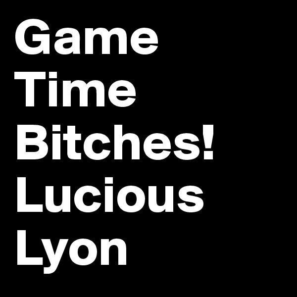 Game Time       Bitches! Lucious Lyon