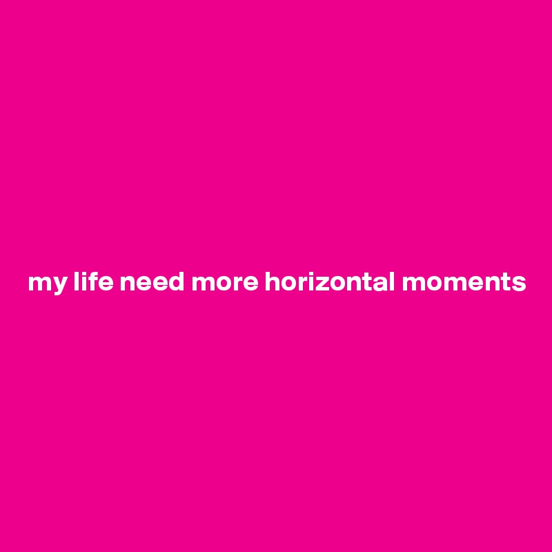 







my life need more horizontal moments






