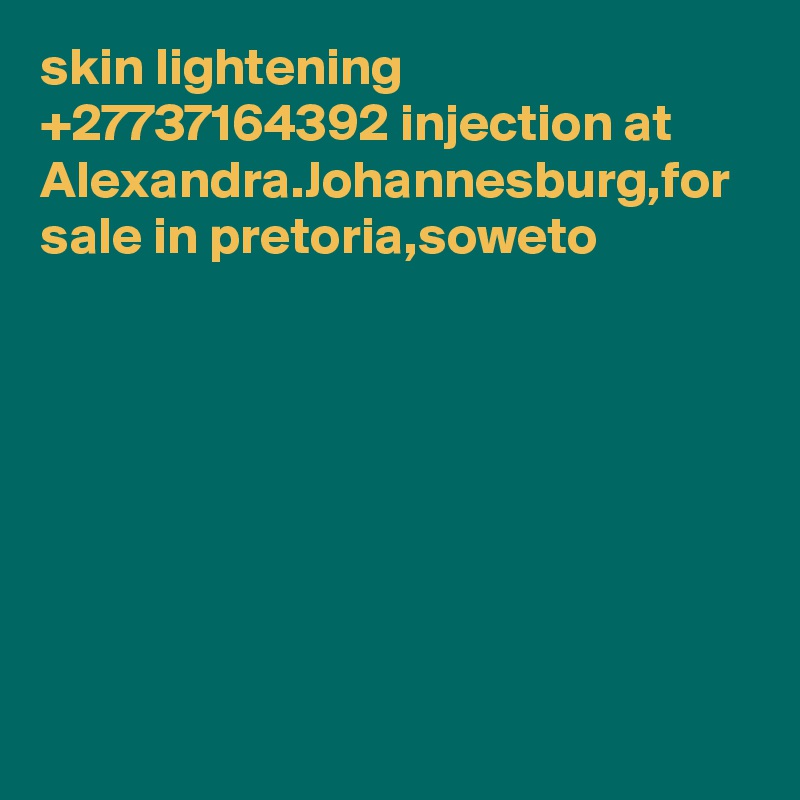 skin lightening +27737164392 injection at Alexandra.Johannesburg,for sale in pretoria,soweto