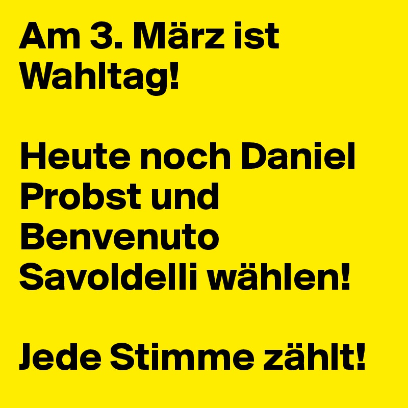 Am 3. März ist Wahltag!

Heute noch Daniel Probst und Benvenuto Savoldelli wählen! 

Jede Stimme zählt!
