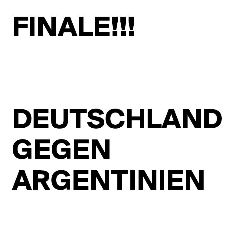 FINALE!!!


DEUTSCHLAND
GEGEN
ARGENTINIEN