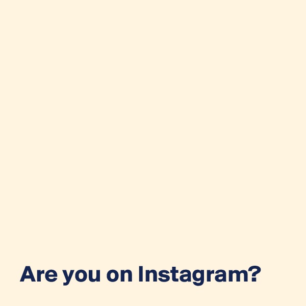 








 
 Are you on Instagram?