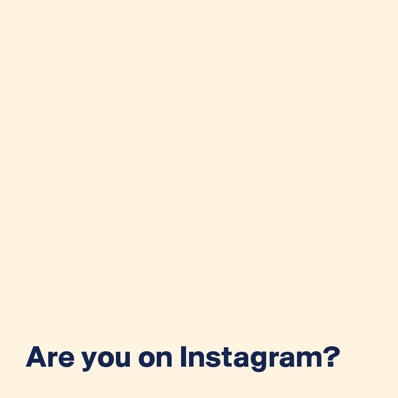 








 
 Are you on Instagram?