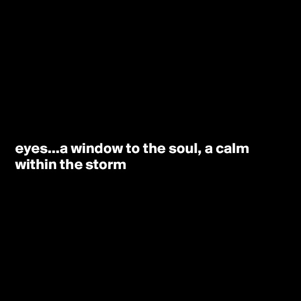 







eyes...a window to the soul, a calm within the storm






   