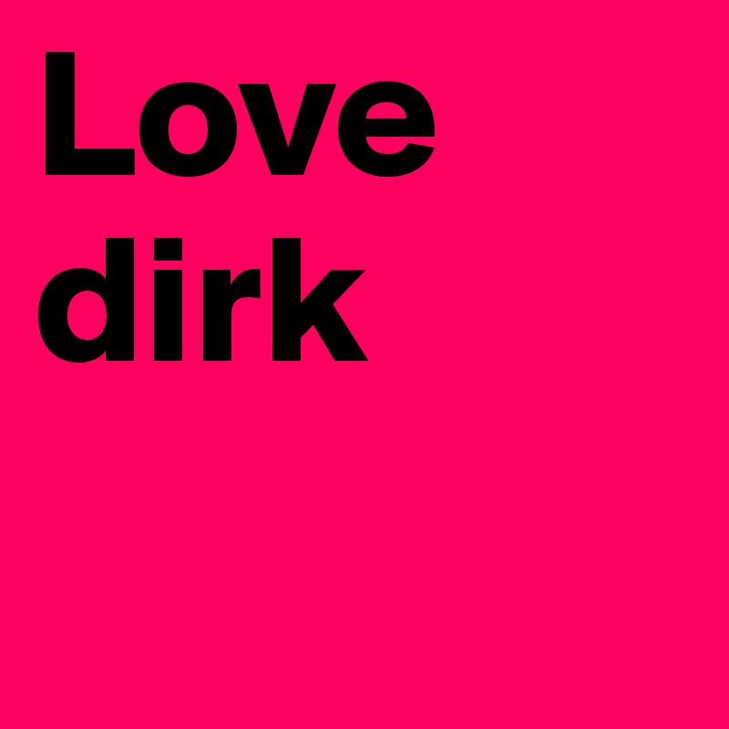 Love dirk