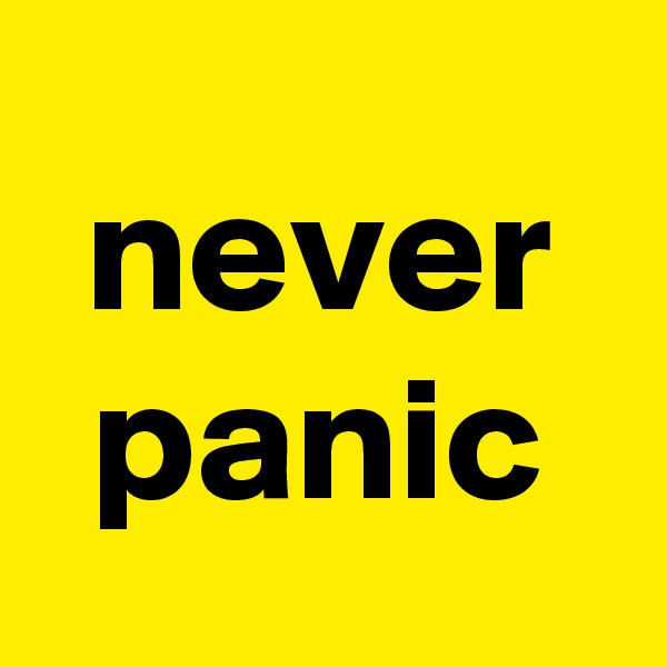 never
panic
