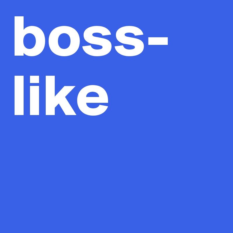 boss-like
