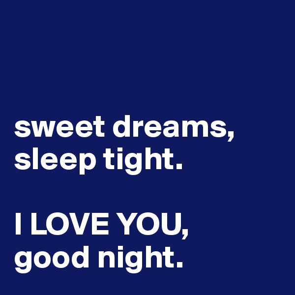 


sweet dreams,
sleep tight.

I LOVE YOU,
good night.