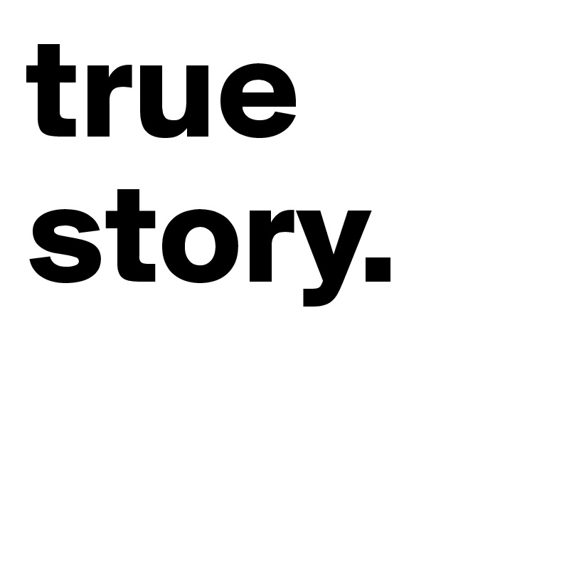true story.