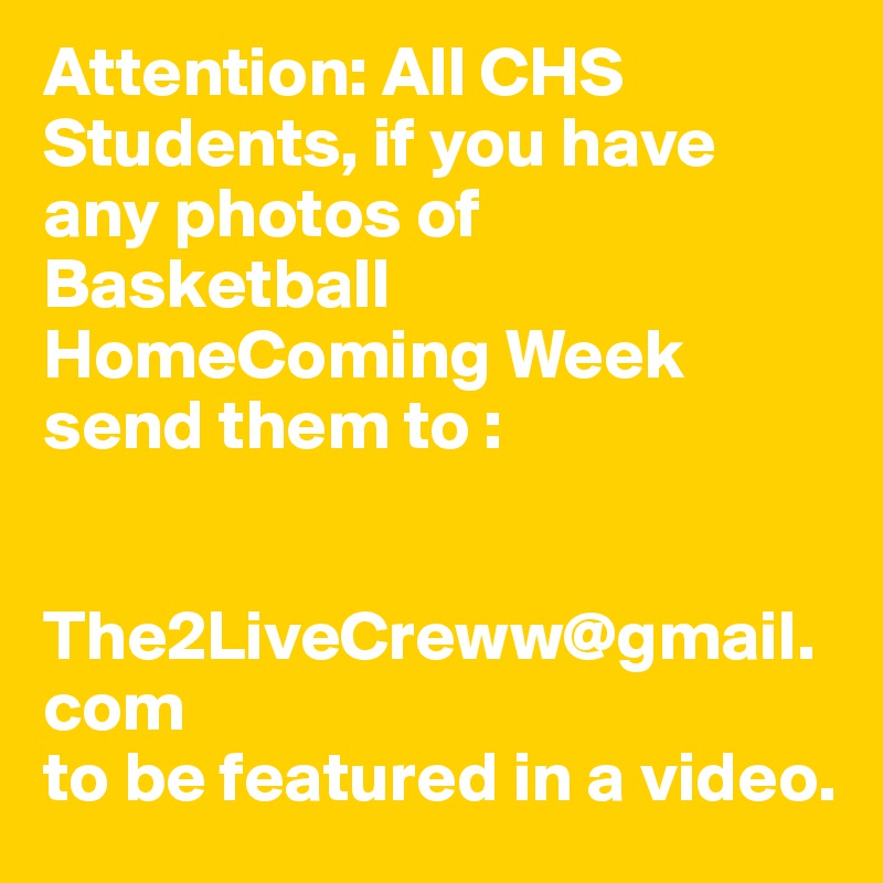 Attention: All CHS Students, if you have any photos of Basketball HomeComing Week send them to : 


The2LiveCreww@gmail.com 
to be featured in a video. 
