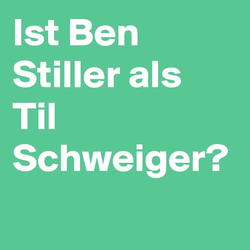 Ist Ben Stiller als Til Schweiger?