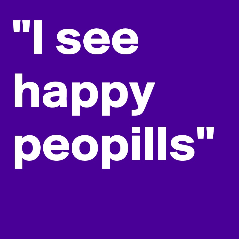 "I see happy peopills"