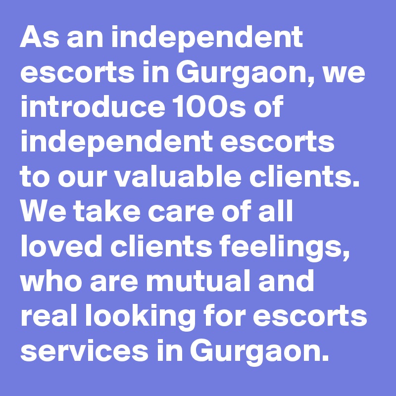 As an independent escorts in Gurgaon, we introduce 100s of independent escorts to our valuable clients. We take care of all loved clients feelings, who are mutual and real looking for escorts services in Gurgaon. 