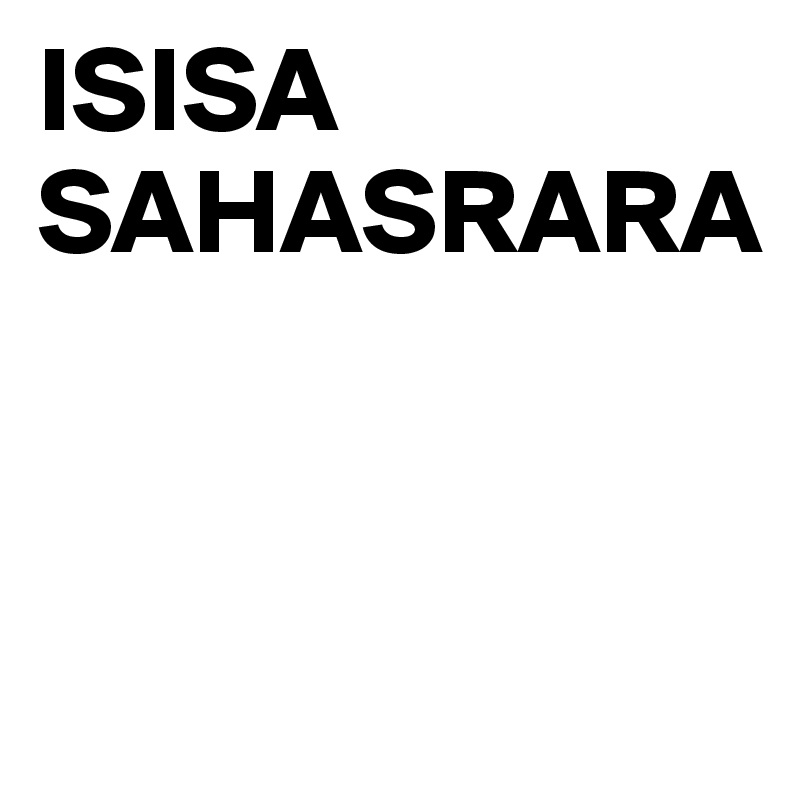 ISISA SAHASRARA


