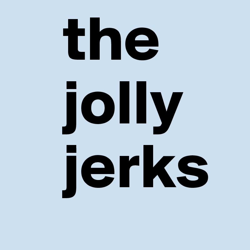     the      
    jolly  
    jerks