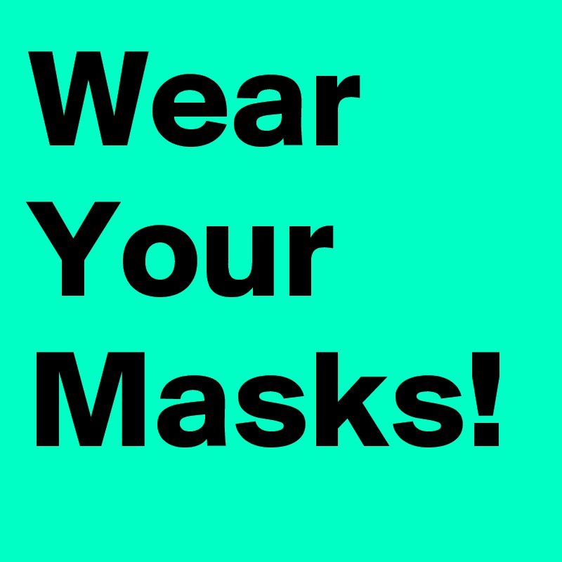 Wear Your Masks!