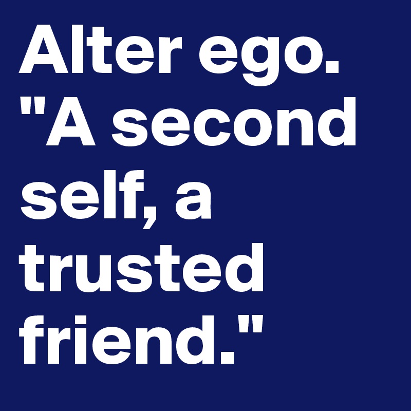 Alter ego.
"A second self, a trusted friend."