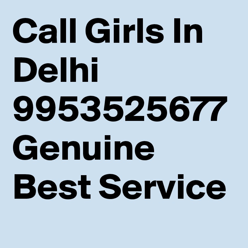 Call Girls In Delhi 9953525677 Genuine Best Service