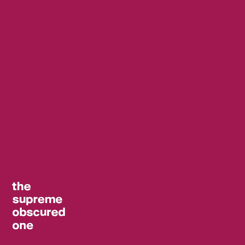 












the
supreme
obscured
one