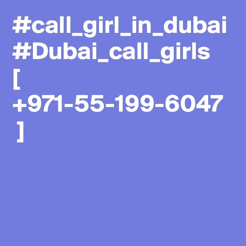 #call_girl_in_dubai #Dubai_call_girls   [ +971-55-199-6047  ]