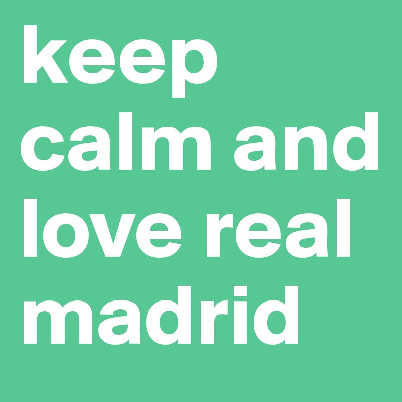 keep calm and love real madrid