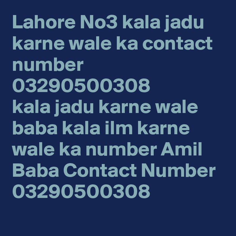 Lahore No3 kala jadu karne wale ka contact number 03290500308
kala jadu karne wale baba kala ilm karne wale ka number Amil Baba Contact Number 
03290500308