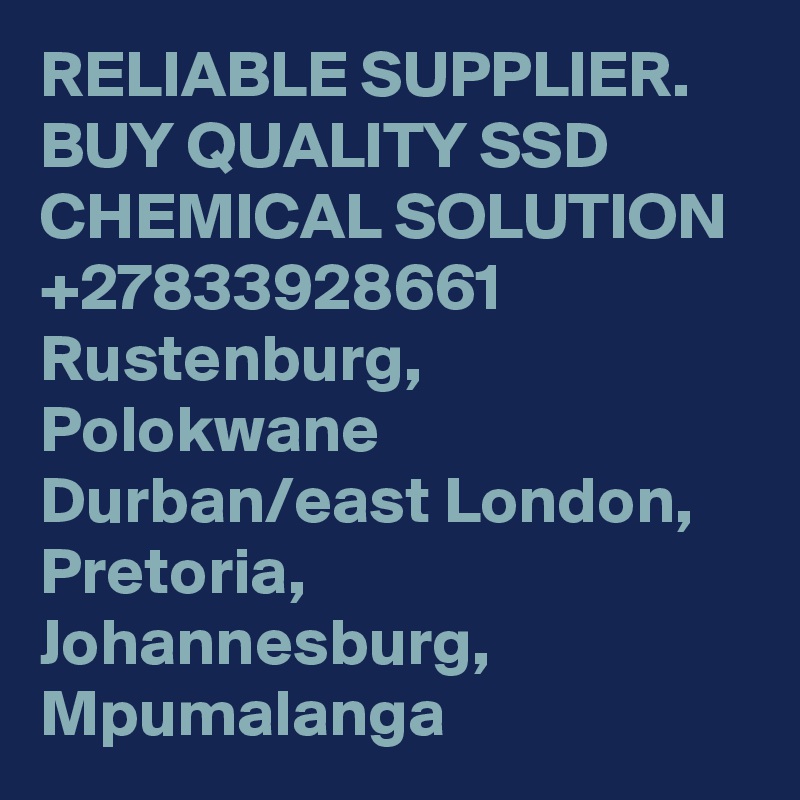 RELIABLE SUPPLIER. BUY QUALITY SSD CHEMICAL SOLUTION +27833928661 Rustenburg, Polokwane Durban/east London, Pretoria, Johannesburg, Mpumalanga