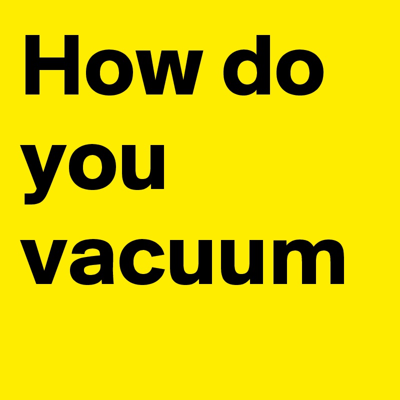 How do you vacuum