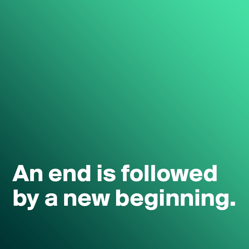 





An end is followed by a new beginning. 