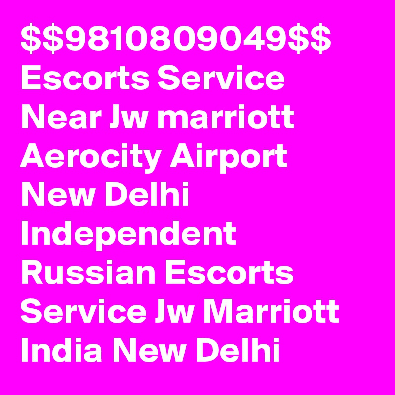 $$9810809049$$ Escorts Service Near Jw marriott Aerocity Airport New Delhi Independent Russian Escorts Service Jw Marriott India New Delhi