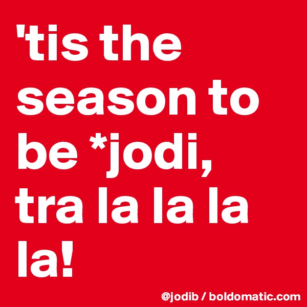 'tis the season to be *jodi, tra la la la la!