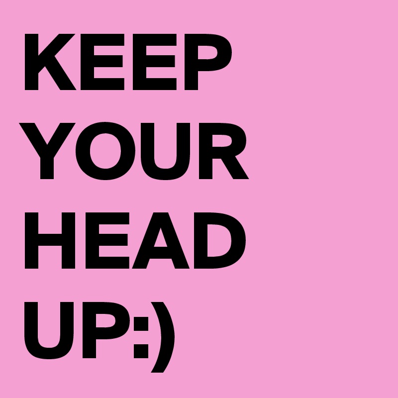 keep-your-head-up-post-by-sadgirlllll-on-boldomatic