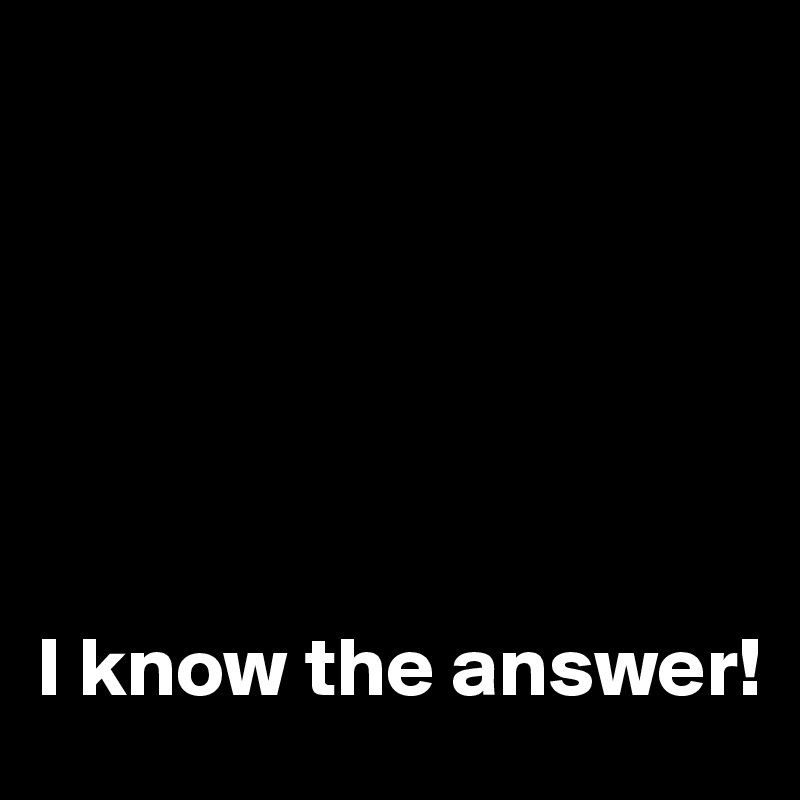 






I know the answer!