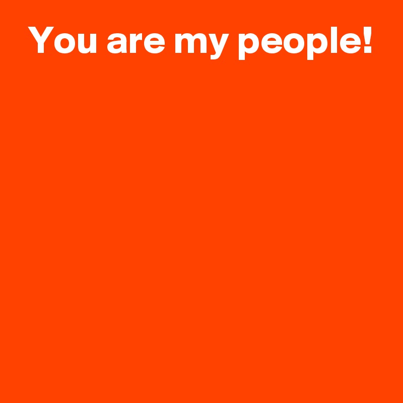 you-are-my-people-post-by-andshecame-on-boldomatic