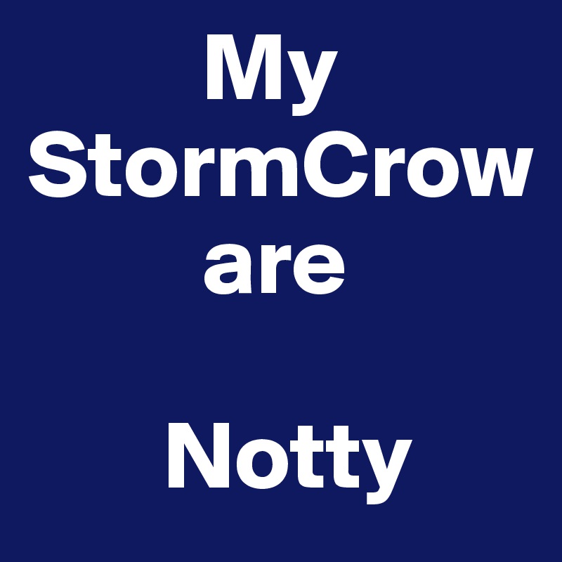          My 
StormCrow
         are 

       Notty