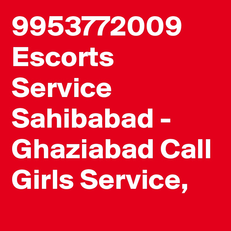 9953772009 Escorts Service Sahibabad - Ghaziabad Call Girls Service, 