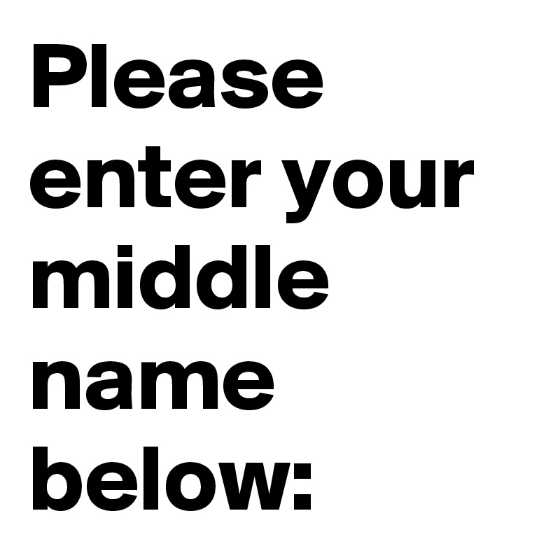Please enter your middle name below: