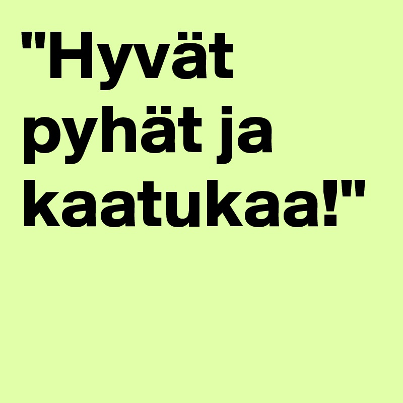 "Hyvät pyhät ja kaatukaa!"