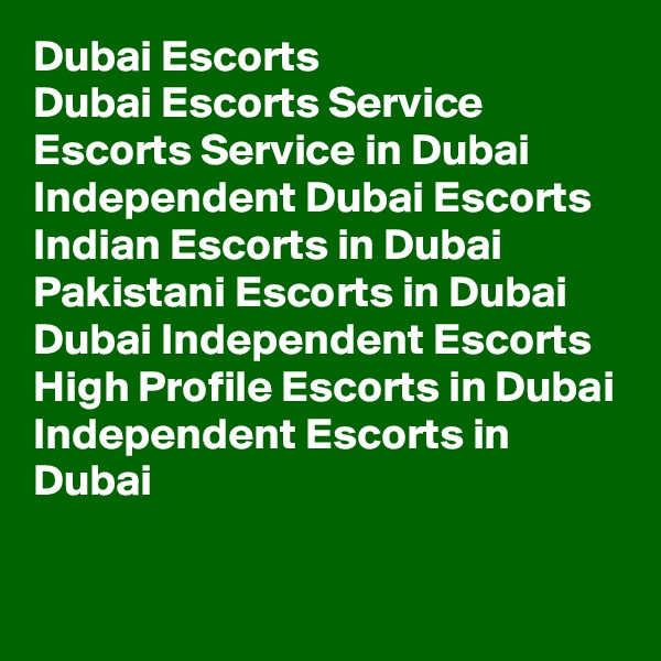 Dubai Escorts
Dubai Escorts Service
Escorts Service in Dubai
Independent Dubai Escorts
Indian Escorts in Dubai
Pakistani Escorts in Dubai
Dubai Independent Escorts
High Profile Escorts in Dubai
Independent Escorts in Dubai

