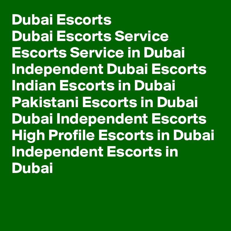 Dubai Escorts
Dubai Escorts Service
Escorts Service in Dubai
Independent Dubai Escorts
Indian Escorts in Dubai
Pakistani Escorts in Dubai
Dubai Independent Escorts
High Profile Escorts in Dubai
Independent Escorts in Dubai

