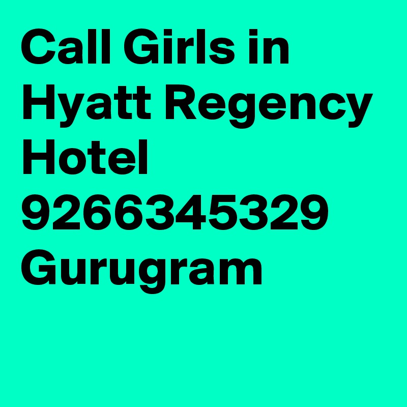 Call Girls in Hyatt Regency Hotel 9266345329 Gurugram  
