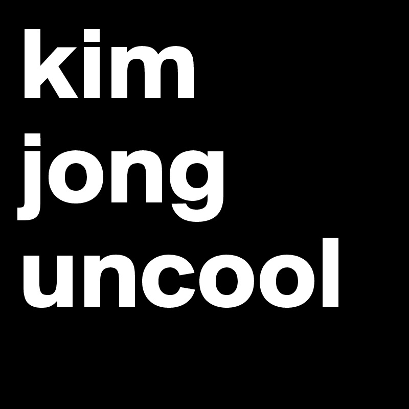 kim jong uncool