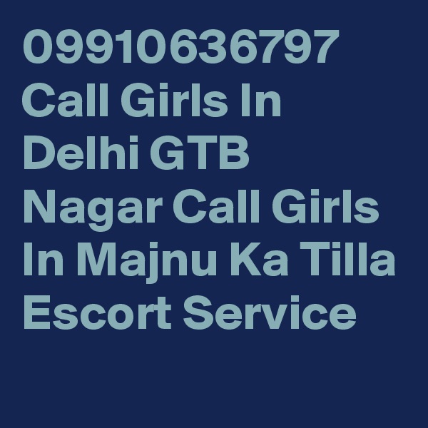 09910636797 Call Girls In Delhi GTB Nagar Call Girls In Majnu Ka Tilla Escort Service
